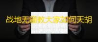 战地无疆教大家如何天胡开局！！内测玩家的真实建议必看